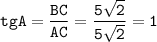 \displaystyle\tt tgA= \frac{BC}{AC}= \frac{5\sqrt{2} }{5\sqrt{2} } =1