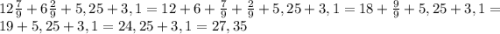 12\frac{7}{9}+6\frac{2}{9}+5,25+3,1=12+6+\frac{7}{9} +\frac{2}{9}+5,25+3,1= 18+\frac{9}{9}+5,25+3,1=19+5,25+3,1=24,25+3,1=27,35