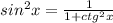 sin^{2}x=\frac{1}{1+ctg^{2}x }