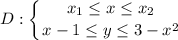 \displaystyle D: \left \{ {{x_{1} \leq x \leq x_{2}} \atop {x-1} \leq y \leq 3-x^{2}}} \right.