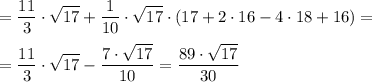 \displaystyle =\frac{11}{3}\cdot\sqrt{17}+\frac{1}{10}\cdot \sqrt{17}\cdot(17+2\cdot 16-4\cdot 18+16)=\\\\=\frac{11}{3}\cdot\sqrt{17}-\frac{7\cdot \sqrt{17}}{10}=\frac{89\cdot \sqrt{17}}{30}