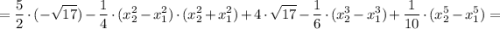 \displaystyle =\frac{5}{2} \cdot(-\sqrt{17})-\frac{1}{4} \cdot(x_{2}^{2} -x_{1}^{2})\cdot(x_{2}^{2} +x_{1}^{2})+4\cdot \sqrt{17} -\frac{1}{6}\cdot(x_{2}^{3}-x_{1}^{3})+\frac{1}{10}\cdot(x_{2}^{5}-x_{1}^{5})=