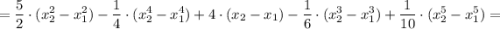 \displaystyle =\frac{5}{2} \cdot(x_{2}^{2} -x_{1}^{2})-\frac{1}{4} \cdot(x_{2}^{4} -x_{1}^{4})+4\cdot (x_{2}-x_{1})-\frac{1}{6}\cdot(x_{2}^{3}-x_{1}^{3})+\frac{1}{10}\cdot(x_{2}^{5}-x_{1}^{5})=