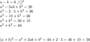 a-b=6\ /()^2\\a^2-2ab+b^2=26\\a^2-2\cdot5+b^2=36\\a^2-10+b^2=36\\a^2+b^2=36+10\\a^2+b^2=46\\\\\\(a+b)^2=a^2+2ab+b^2=46+2\cdot5=46+10=56