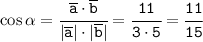 \tt\cos\alpha =\cfrac{\overline{a}\cdot\overline{b}}{|\overline{a}|\cdot|\overline{b}|} =\cfrac{11}{3\cdot5}= \cfrac{11}{15}