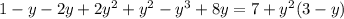 1 - y - 2y + 2 {y}^{2} + {y}^{2} - {y}^{3} + 8y = 7 + {y}^{2} (3 - y)