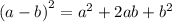 {(a - b) }^{2} = {a}^{2} + 2ab + {b}^{2}