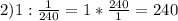 2)1:\frac{1}{240}=1*\frac{240}{1}=240