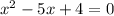 x^{2} - 5x + 4 = 0\\