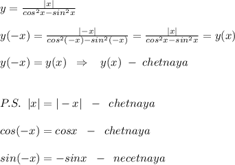 y=\frac{|x|}{cos^2x-sin^2x}\\\\y(-x)=\frac{|-x|}{cos^2(-x)-sin^2(-x)}=\frac{|x|}{cos^2x-sin^2x}=y(x)\\\\y(-x)=y(x)\; \; \Rightarrow \; \; \; y(x)\; -\; chetnaya\\\\\\P.S.\; \; |x|=|-x|\; \; -\; \; chetnaya\\\\cos(-x)=cosx\; \; -\; \; chetnaya\\\\sin(-x)=-sinx\; \; -\; \; necetnaya