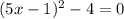 (5x-1)^2-4 = 0