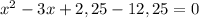 x^2-3x+2,25-12,25 = 0