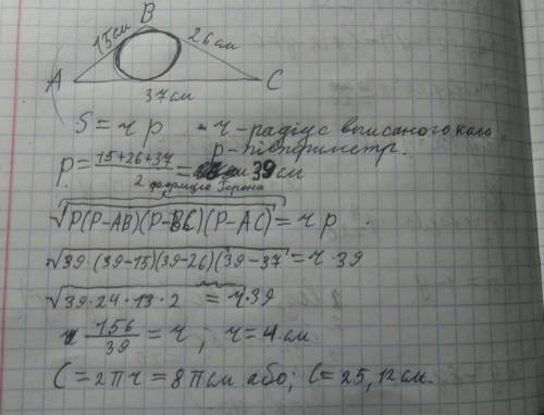 Іть.знайти довжину кола вписаного у трикутник зі сторонами 15см 26см і 37см.