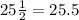 25 \frac{1}{2 } = 25.5