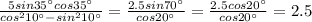 \frac{5sin 35^\circ cos 35^\circ}{cos^2 10^\circ-sin^2 10^\circ}=\frac{2.5sin 70^\circ}{cos 20^\circ}=\frac{2.5 cos 20^\circ}{cos 20^\circ}=2.5