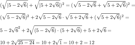 (\sqrt{|5-2\sqrt6|}+\sqrt{|5+2\sqrt6|})^2=(\sqrt{5-2\sqrt6}+\sqrt{5+2\sqrt6})^2=\\\\(\sqrt{5-2\sqrt6})^2+2\sqrt{5-2\sqrt6}\cdot\sqrt{5+2\sqrt6}+(\sqrt{5+2\sqrt6})^2=\\\\5-2\sqrt6^2+2\sqrt{(5-2\sqrt6)\cdot(5+2\sqrt6)}+5+2\sqrt6=\\\\10+2\sqrt{25-24}=10+2\sqrt1=10+2=12