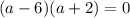 (a-6)(a+2)=0