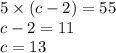 5 \times (c - 2) = 55 \\ c - 2 = 11 \\ c = 13