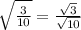 \sqrt{\frac{3}{10}} = \frac{\sqrt{3}}{\sqrt{10}}