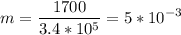 \displaystyle m=\frac{1700}{3.4*10^5}=5*10^{-3}