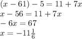 (x - 61) - 5 = 11 + 7x \\ x - 56 = 11 + 7x \\ - 6x = 67 \\ x = - 11 \frac{1}{6}