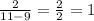 \frac{2}{11 - 9} = \frac{2}{2} = 1