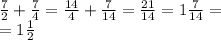 \frac{7}{2} + \frac{7}{4} = \frac{14}{4} + \frac{7}{14} = \frac{21}{14} = 1 \frac{7}{14} = \\ = 1 \frac{1}{2}