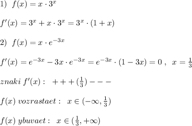 1)\; \; f(x)=x\cdot 3^{x}\\\\f'(x)=3^{x}+x\cdot 3^{x}=3^{x}\cdot (1+x)\\\\2)\; \; f(x)=x\cdot e^{-3x}\\\\f'(x)=e^{-3x}-3x\cdot e^{-3x}=e^{-3x}\cdot (1-3x)=0\; ,\; \; x=\frac{1}{3}\\\\znaki\; f'(x):\; \; +++\, (\frac{1}{3})---\\\\f(x)\; vozrastaet:\; \; x\in (-\infty ,\frac{1}{3})\\\\f(x)\; ybuvaet:\; \; x\in (\frac{1}{3},+\infty )