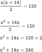 \displaystyle\tt \frac{x (x+14) }{2} =120\\\\\\\frac{x^{2} +14x}{2}=120\\\\x^2+14x=120\times 2\\\\x^2+14x=240\\\\