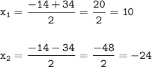 \displaystyle\tt x_1=\frac{-14+34}{2} =\frac{20}{2} =10\\\\\\x_2 = \frac{-14-34}{2} =\frac{-48}{2} =-24