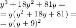 y^3+18y^2+81y=\\=y(y^2+18y+81)=\\=y(y+9)^2