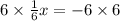 6 \times \frac{1}{6} x = - 6 \times 6