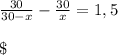 \frac{30}{30-x} -\frac{30}{x} =1,5\\\\\