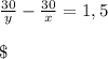 \frac{30}{y}-\frac{30}{x} =1,5\\\\\