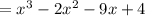 = x {}^{3} - 2x {}^{2} - 9x + 4