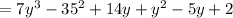 = 7y {}^{3} - 35 {}^{2} + 14y + y {}^{2} - 5y + 2