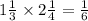 1 \frac{1}{3} \times 2 \frac{1}{4} = \frac{1}{6}