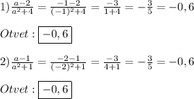 1)\frac{a-2}{a^{2} +4}=\frac{-1-2}{(-1)^{2}+4}=\frac{-3}{1+4}=-\frac{3}{5}=-0,6\\\\Otvet:\boxed{-0,6}\\\\2)\frac{a-1}{a^{2}+1 }=\frac{-2-1}{(-2)^{2}+1}=\frac{-3}{4+1}=-\frac{3}{5}=-0,6\\\\Otvet:\boxed{-0,6}