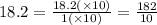 18.2 = \frac{18.2( \times 10)}{1( \times 10)} = \frac{182}{10}