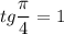 $tg\frac{\pi}{4}=1