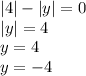 |4| - |y| = 0 \\ |y | = 4 \\ y = 4 \\ y = - 4