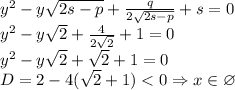 y^2-y\sqrt{2s-p}+\frac{q}{2\sqrt{2s-p}}+s=0\\y^2-y\sqrt{2}+\frac{4}{2\sqrt{2}}+1=0\\y^2-y\sqrt{2}+\sqrt{2}+1=0\\D=2-4(\sqrt{2}+1)