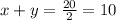 x + y = \frac{20}{2} = 10