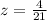 z = \frac{4}{21}