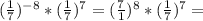 (\frac{1}{7})^{-8}* (\frac{1}{7})^{7}= (\frac{7}{1})^{8}* (\frac{1}{7})^{7}=