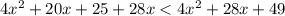 4 {x}^{2} + 20x + 25 + 28x < 4 {x}^{2} + 28x + 49