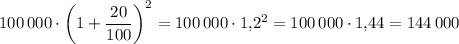 100\, 000 \cdot \left(1+\dfrac{20}{100}\right)^2=100\,000 \cdot 1{,}2^2=100\,000 \cdot 1{,}44=144\,000