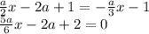 \frac{a}{2} x - 2a + 1 = - \frac{a}{3} x - 1 \\ \frac{5a}{6} x - 2a + 2 = 0