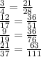 \frac{ {3} }{4} = \frac{21}{28} \\ \frac{12}{17} = \frac{36}{51} \\ \frac{9}{19} = \frac{36}{76} \\ \frac{21}{37} = \frac{63}{111}