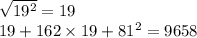 \sqrt{19 { }^{2} } = 19 \\ 19 + 162 \times 19 + 81 {}^{2} =9658